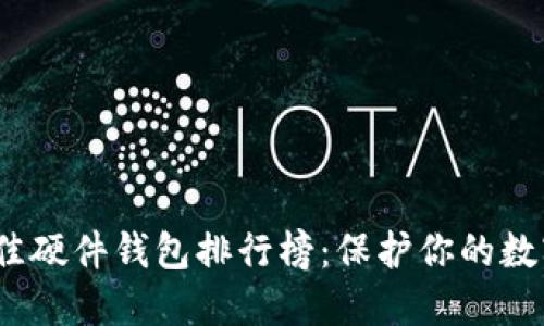 2023年最佳硬件钱包排行榜：保护你的数字资产安全