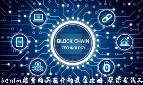 
用Tokenim能量购买花卉的最佳攻略，帮你省钱又省心