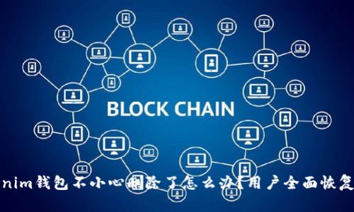 Tokenim钱包不小心删除了怎么办？用户全面恢复指南