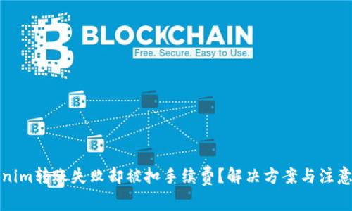 Tokenim转账失败却被扣手续费？解决方案与注意事项