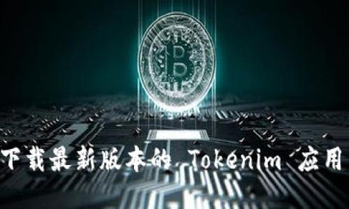 如何快速下载最新版本的 Tokenim 应用：全面指南
