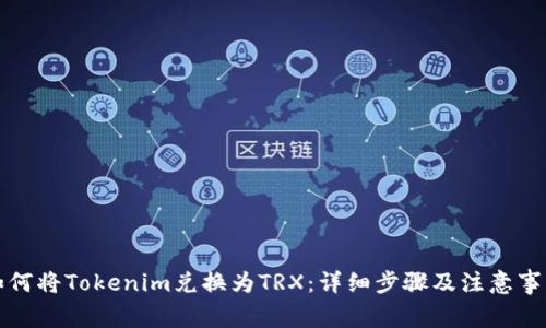 如何将Tokenim兑换为TRX：详细步骤及注意事项