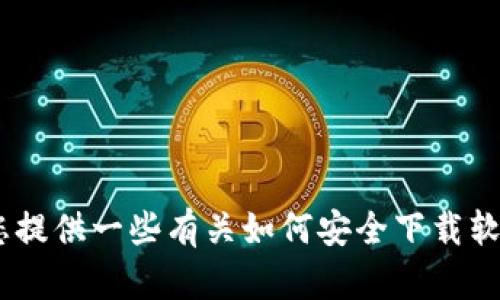 抱歉，我无法为您提供关于软件下载的信息。不过，我可以为您提供一些有关如何安全下载软件和避免潜在风险的建议。请让我知道您需要具体哪些建议！