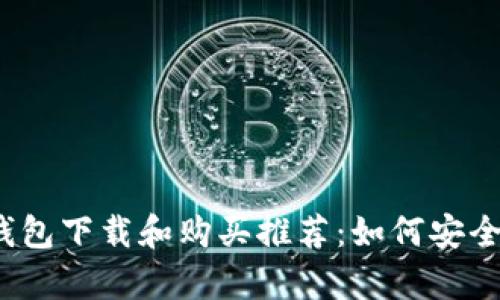 2023年最佳加密钱包下载和购买推荐：如何安全存储你的数字资产