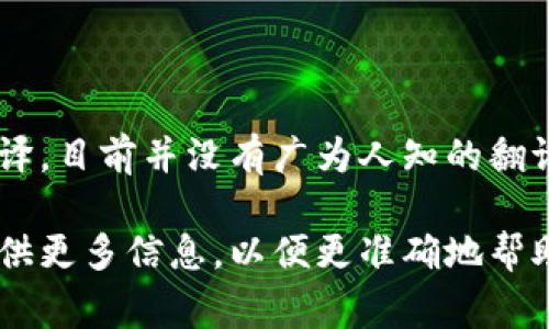 “Tokenim”可以指代一个特定的项目、平台或产品，但如果您在询问的是它的中文名称或准确的中文翻译，目前并没有广为人知的翻译。通常，“Token”在中文中可以翻译为“代币”，而“im”可能暗示即时通讯（instant messaging）的意思。

如果“Tokenim”有特定的背景或上下文（例如它是一个区块链项目、应用程序或其他类型的平台），请提供更多信息，以便更准确地帮助您。