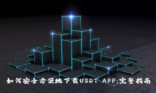 如何安全方便地下载USDT APP：完整指南