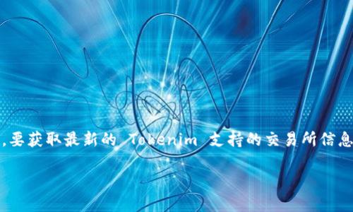 Tokenim 是一个新兴的去中心化交易平台，其支持的交易所可能会随着时间和市场发展而变化。要获取最新的 Tokenim 支持的交易所信息，建议您访问官方的 Tokenim 网站或相关社交媒体渠道以获取最新公告和支持的交易所列表。

如果您有其他关于 Tokenim 或加密货币交易所的问题，欢迎随时提问！