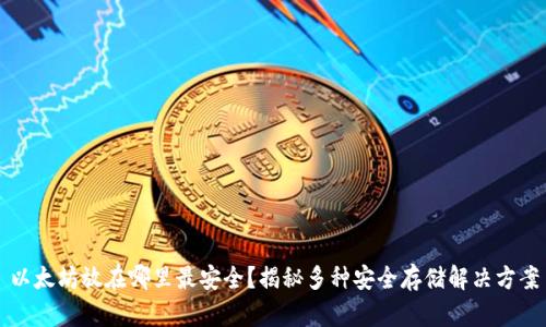 以太坊放在哪里最安全？揭秘多种安全存储解决方案