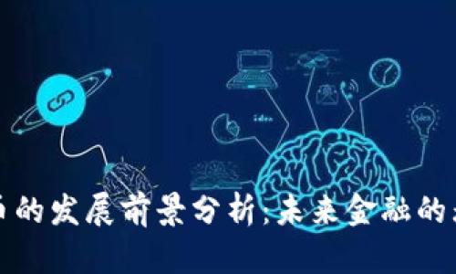 数字货币的发展前景分析：未来金融的无限可能