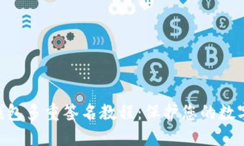 Tokenim钱包多重签名教程：保护您的数字资产安全