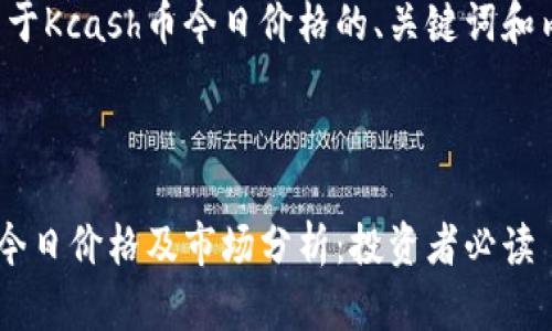 以下是关于Kcash币今日价格的、关键词和内容大纲。



Kcash币今日价格及市场分析：投资者必读
