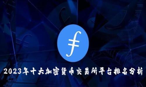 2023年十大加密货币交易所平台排名分析