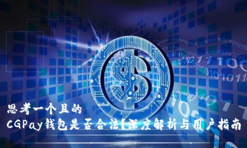 思考一个且的  
CGPay钱包是否合法？深度解析与用户指南