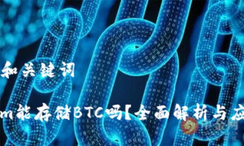 ### 和关键词

Tokenim能存储BTC吗？全面解析与应用指南