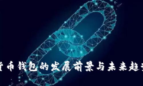加密货币钱包的发展前景与未来趋势分析