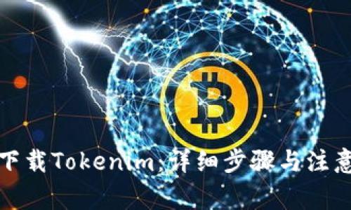 如何下载Tokenim：详细步骤与注意事项