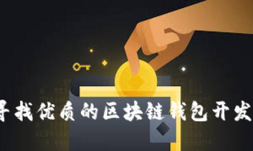 如何寻找优质的区块链钱包开发服务？