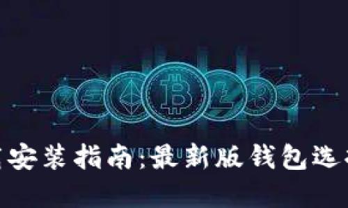 提币钱包下载安装指南：最新版钱包选择与安装步骤