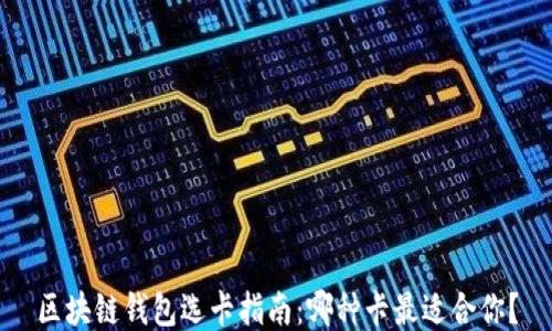 
区块链钱包选卡指南：哪种卡最适合你？