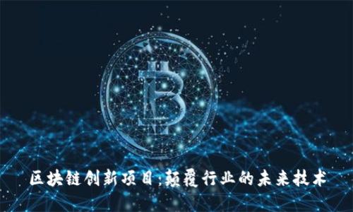 区块链创新项目：颠覆行业的未来技术