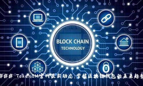 ### TokenIM官网最新动态：掌握区块链钱包的未来趋势