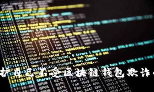 如何保护自己不受区块链钱包欺诈的影响？