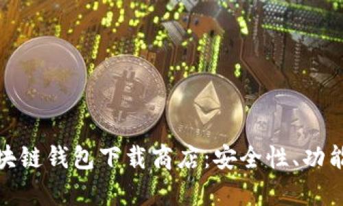 全面解析区块链钱包下载商店：安全性、功能及最佳选择