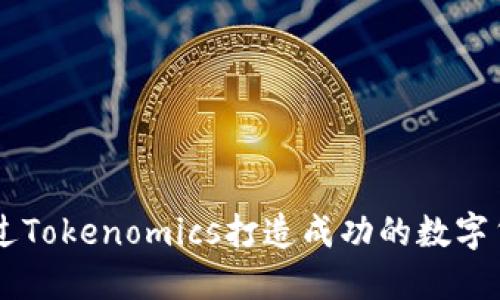 如何通过Tokenomics打造成功的数字货币项目