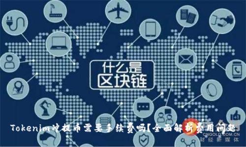 Tokenim冲提币需要手续费吗？全面解析费用问题