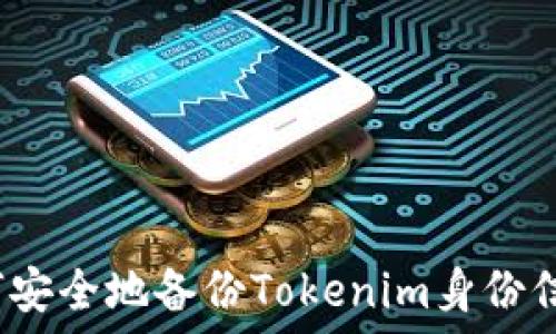   
如何安全地备份Tokenim身份信息？