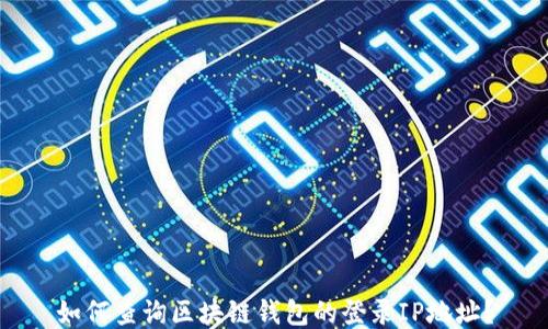 
如何查询区块链钱包的登录IP地址？