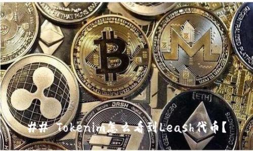 ## Tokenim怎么看到Leash代币？
