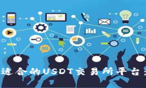 如何选择适合的USDT交易所平台：新手指南