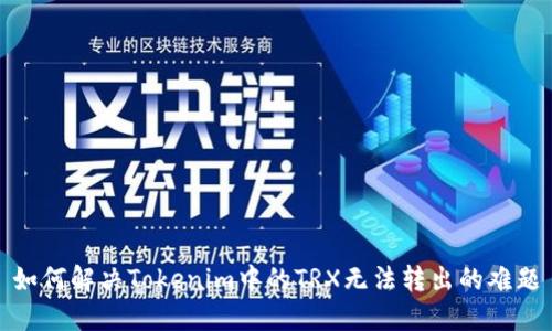 如何解决Tokenim中的TRX无法转出的难题