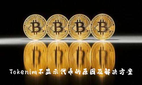 Tokenim不显示代币的原因及解决方案