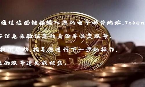 如果您忘记了Tokenim的账号信息，您可以尝试以下几种方法来恢复或找回您的账号。

首先，您可以访问Tokenim的官方网站，通常网站上会有“忘记密码”或“找回账号”的链接。您可以通过这些链接输入您的电子邮件地址，Tokenim会向您发送重置密码的链接。请确保您提供的电子邮件地址与您最初注册时使用的地址相同。

其次，如果您在注册时提供了其他身份验证信息，例如手机号码或安全问题，您可能可以通过这些信息来验证您的身份并恢复账号。

如果您无法通过以上方法找回账号，建议您直接联系Tokenim的客户服务支持团队，他们通常会提供帮助，指导您进行下一步的操作。

最后，确保您在使用账号时遵循良好的安全实践，包括定期更换密码并启用两步验证，以防止未来的账号遗失或被盗。

如果您需要更详细的信息或帮助，请提供更多上下文，帮助我为您提供更为精确的解决方案。