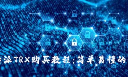 最新比特派TRX购买教程：简单易懂的步骤指南