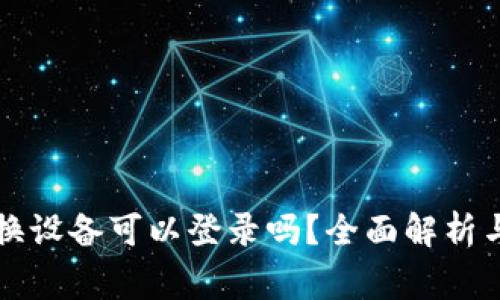 ## Tokenim换设备可以登录吗？全面解析与常见问题解答