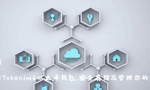 和关键词

如何使用Tokenim6以太币钱包，安全存储及管理你的数字资产