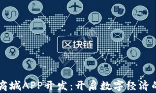 
区块链商城APP开发：开启数字经济的新篇章