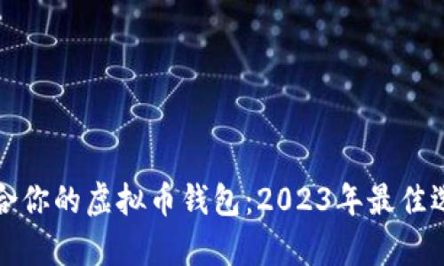 挑选适合你的虚拟币钱包：2023年最佳选择分析