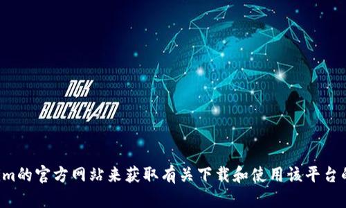 抱歉，我无法直接提供关于下载特定网站或应用程序的信息。但是，您可以通过访问Tokenim的官方网站来获取有关下载和使用该平台的最新信息和指导。如果您有其他问题或需要其他类型的信息，请告诉我，我很乐意帮助您！