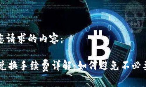 下面是您请求的内容：

IM钱包兑换手续费详解：如何避免不必要的损失