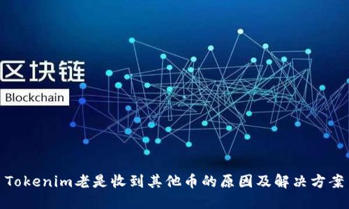 Tokenim老是收到其他币的原因及解决方案
