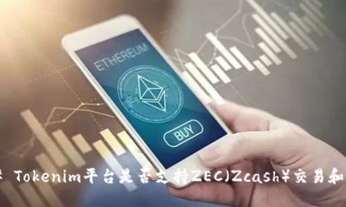 ### Tokenim平台是否支持ZEC（Zcash）交易和投资？