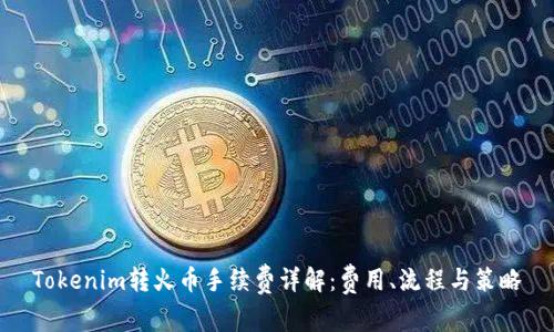 Tokenim转火币手续费详解：费用、流程与策略