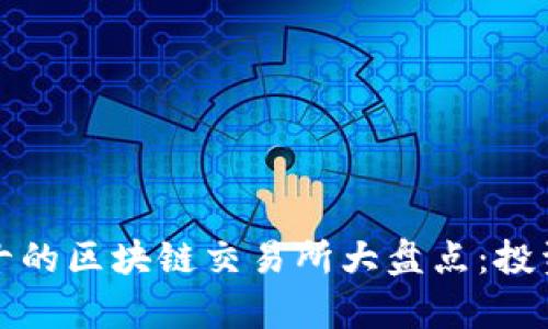 全球排名前十的区块链交易所大盘点：投资者必看指南