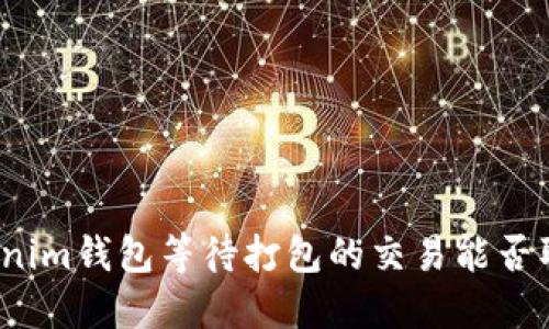 Tokenim钱包等待打包的交易能否取消？