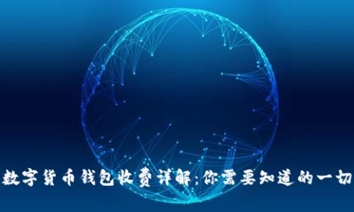 数字货币钱包收费详解：你需要知道的一切