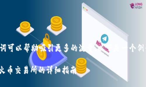 做好的和关键词可以帮助吸引更多的流量。以下是一个例子的和关键词:

TokenIM支持火币交易所的详细指南